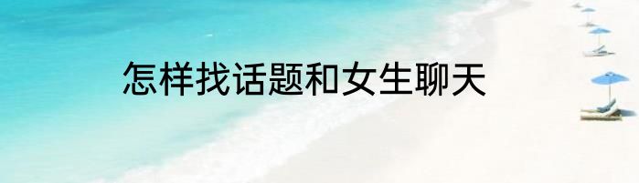 怎样找话题和女生聊天