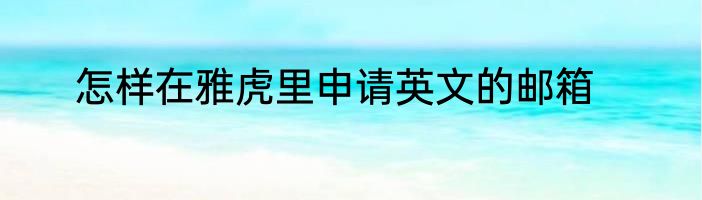 怎样在雅虎里申请英文的邮箱