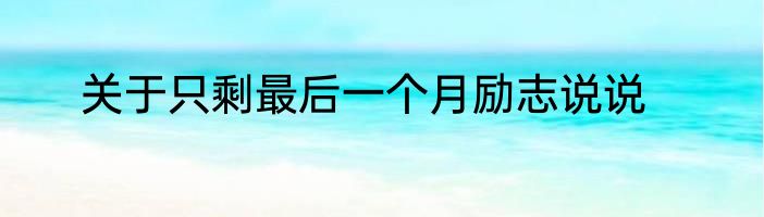 关于只剩最后一个月励志说说