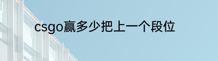 csgo赢多少把上一个段位