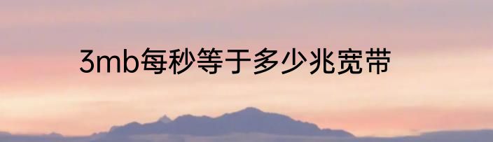 3mb每秒等于多少兆宽带