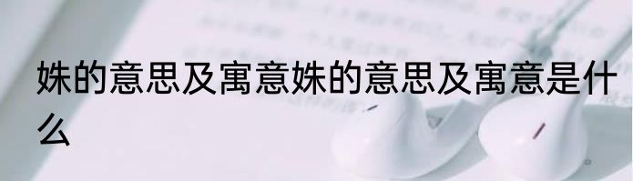 姝的意思及寓意姝的意思及寓意是什么