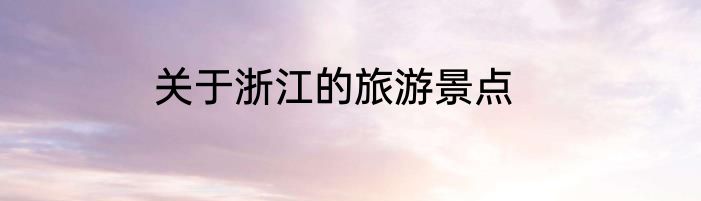 关于浙江的旅游景点