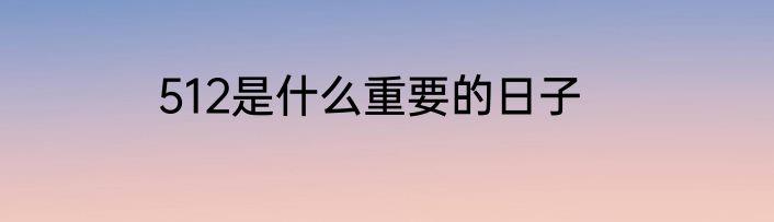 512是什么重要的日子