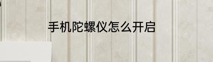 手机陀螺仪怎么开启