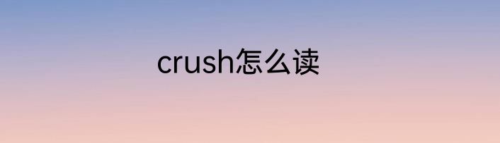 crush怎么读