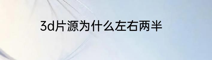 3d片源为什么左右两半