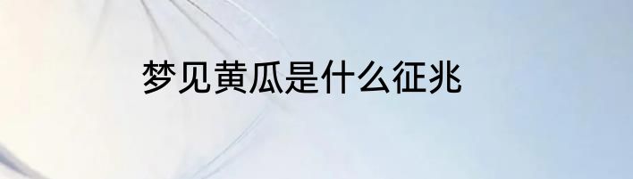 梦见黄瓜是什么征兆