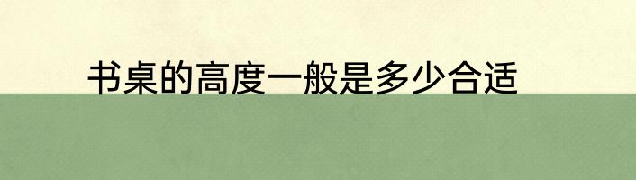 书桌的高度一般是多少合适