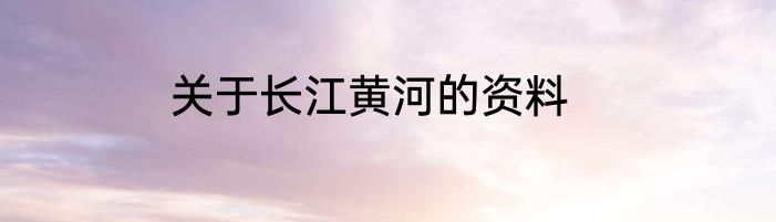 关于长江黄河的资料