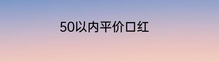 50以内平价口红