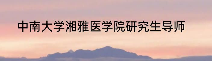 中南大学湘雅医学院研究生导师