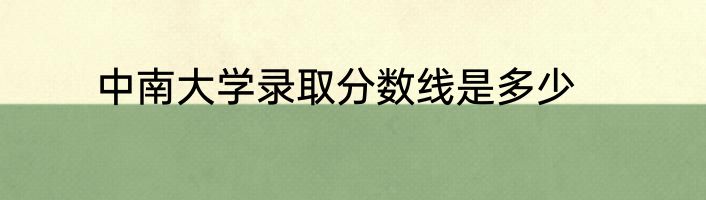 中南大学录取分数线是多少