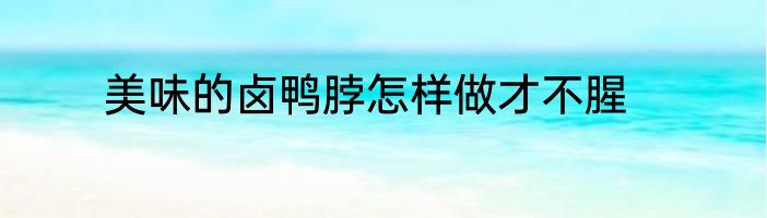 美味的卤鸭脖怎样做才不腥