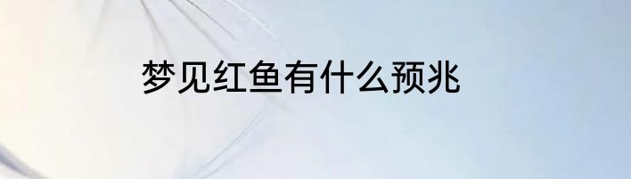 梦见红鱼有什么预兆