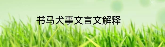 书马犬事文言文解释