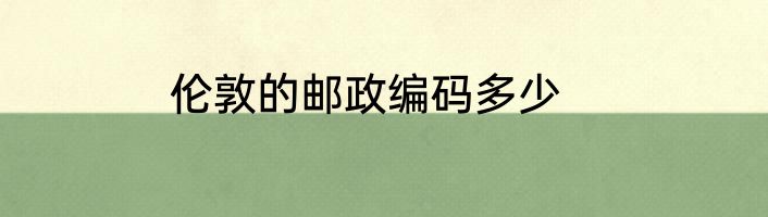 伦敦的邮政编码多少