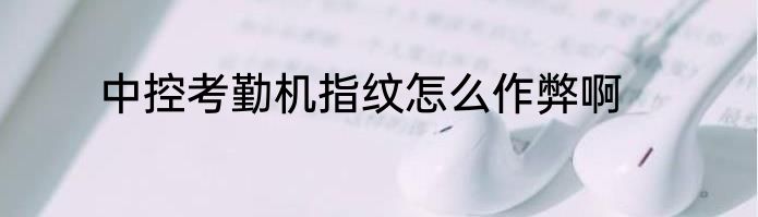 中控考勤机指纹怎么作弊啊
