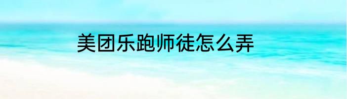 美团乐跑师徒怎么弄