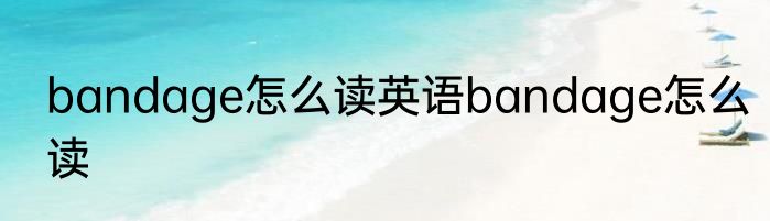 bandage怎么读英语bandage怎么读