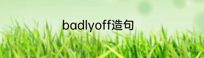 badlyoff造句