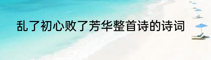 乱了初心败了芳华整首诗的诗词