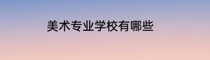 美术专业学校有哪些