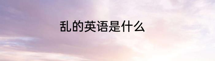 乱的英语是什么