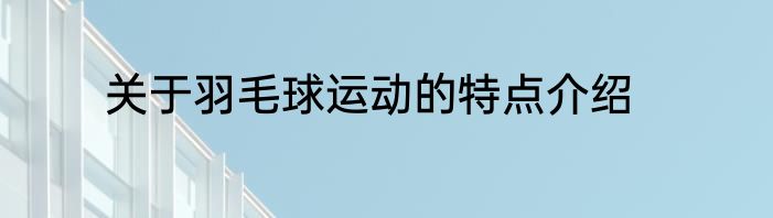 关于羽毛球运动的特点介绍