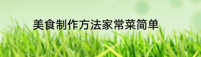 美食制作方法家常菜简单