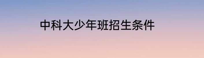 中科大少年班招生条件