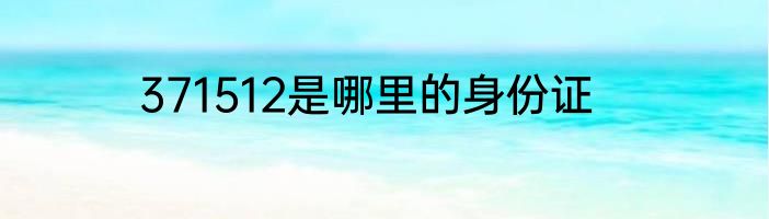 371512是哪里的身份证