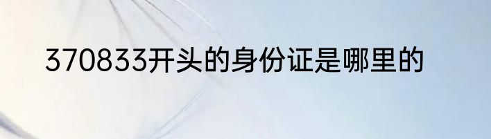 370833开头的身份证是哪里的