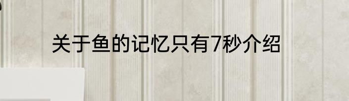 关于鱼的记忆只有7秒介绍