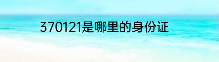 370121是哪里的身份证