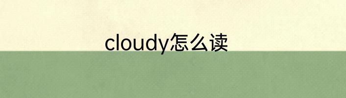 cloudy怎么读