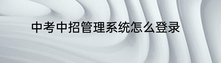 中考中招管理系统怎么登录