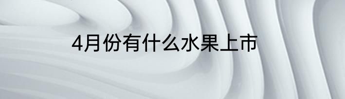 4月份有什么水果上市
