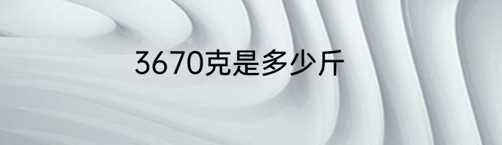 3670克是多少斤