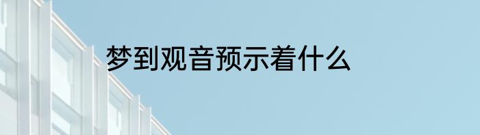 梦到观音预示着什么