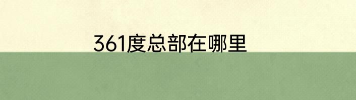 361度总部在哪里
