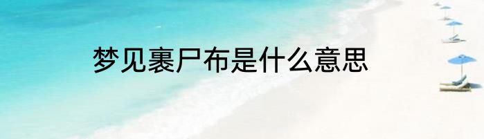 梦见裹尸布是什么意思