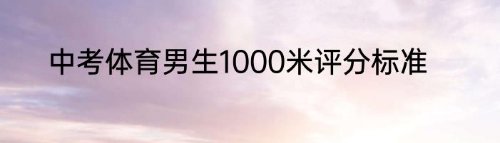 中考体育男生1000米评分标准