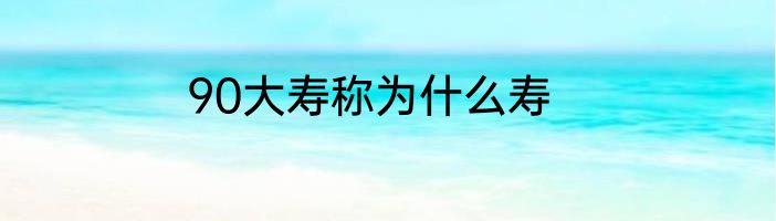 90大寿称为什么寿