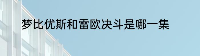梦比优斯和雷欧决斗是哪一集