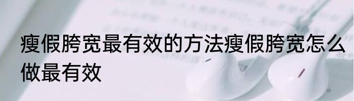 瘦假胯宽最有效的方法瘦假胯宽怎么做最有效