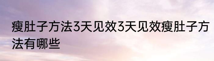 瘦肚子方法3天见效3天见效瘦肚子方法有哪些