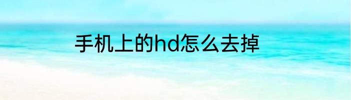 手机上的hd怎么去掉
