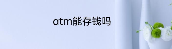 atm能存钱吗