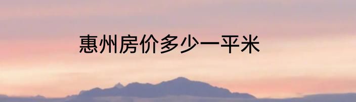 惠州房价多少一平米